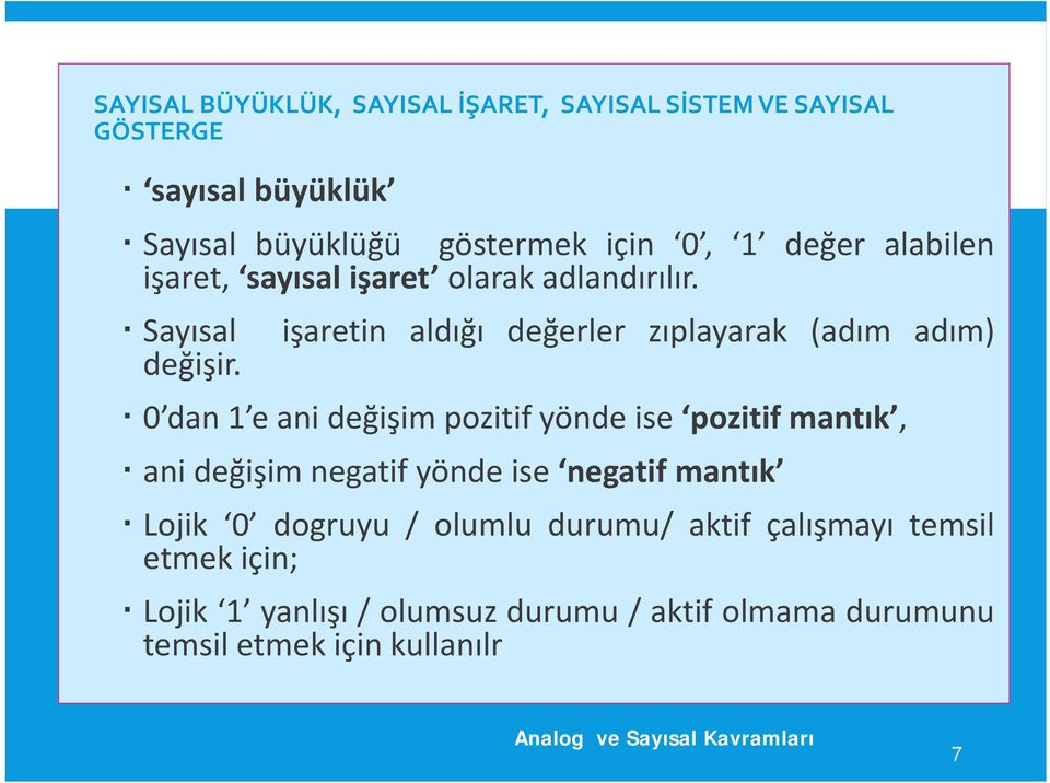 0 dan 1 e ani değişim pozitif yönde ise pozitif mantık, anideğişim negatif yönde ise negatif mantık Lojik 0 dogruyu / olumlu