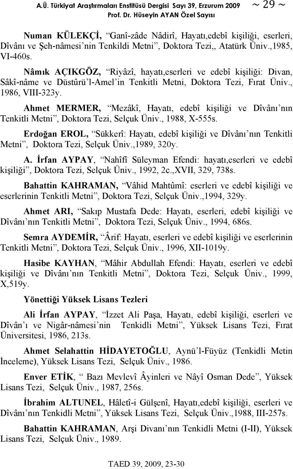 Nâmık AÇIKGÖZ, Riyâzî, hayatı,eserleri ve edebî kişiliği: Divan, Sâkî-nâme ve Düstûrü l-amel in Tenkitli Metni, Doktora Tezi, Fırat Üniv., 1986, VIII-323y.