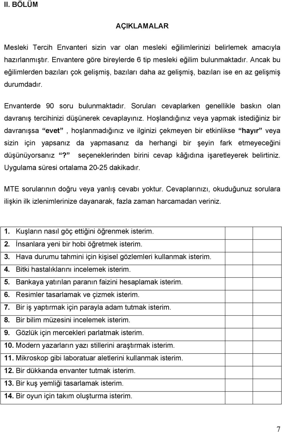 Soruları cevaplarken genellikle baskın olan davranış tercihinizi düşünerek cevaplayınız.