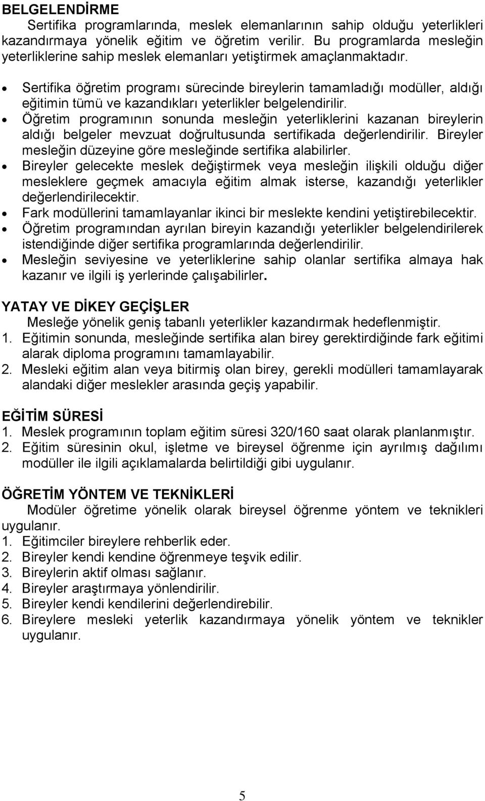 Sertifika öğretim programı sürecinde bireylerin tamamladığı modüller, aldığı eğitimin tümü ve kazandıkları yeterlikler belgelendirilir.