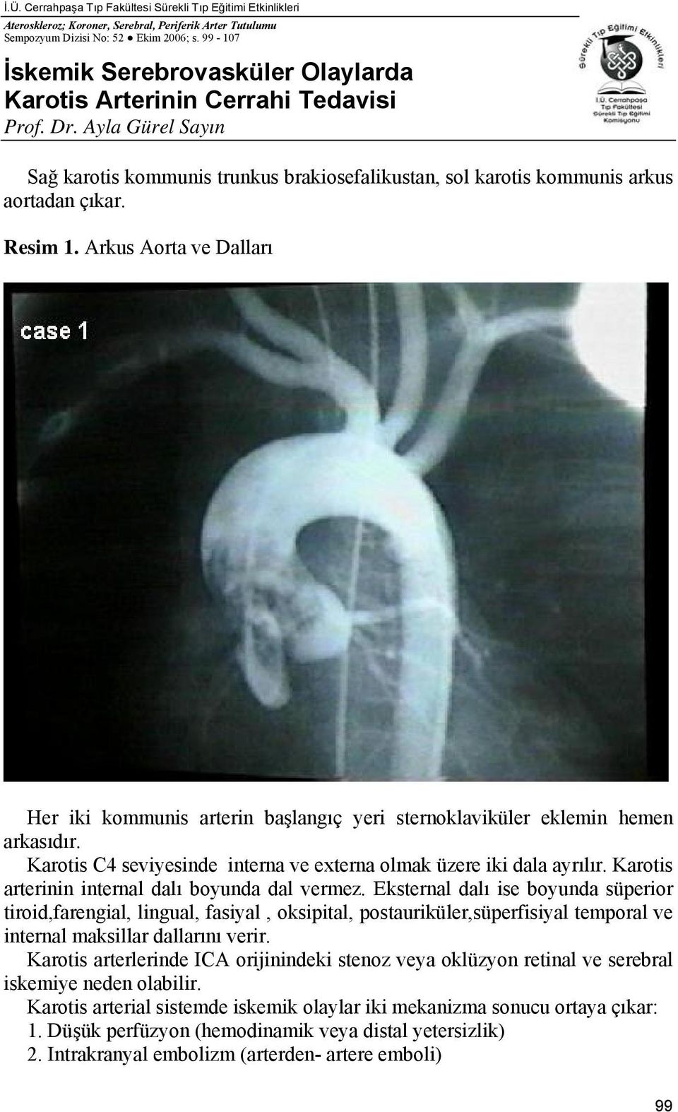 Resim 1. Arkus Aorta ve Dalları Her iki kommunis arterin başlangıç yeri sternoklaviküler eklemin hemen arkasıdır. Karotis C4 seviyesinde interna ve externa olmak üzere iki dala ayrılır.