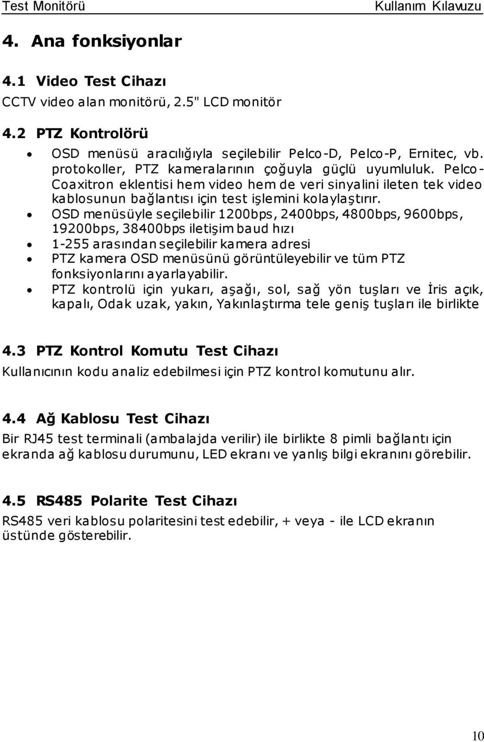 OSD menüsüyle seçilebilir 1200bps, 2400bps, 4800bps, 9600bps, 19200bps, 38400bps iletişim baud hızı 1-255 arasından seçilebilir kamera adresi PTZ kamera OSD menüsünü görüntüleyebilir ve tüm PTZ