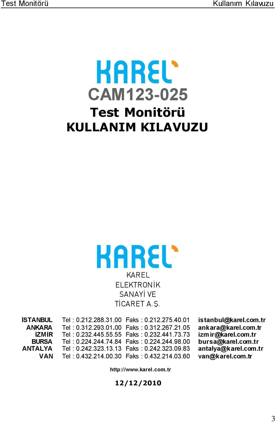 232.441.73.73 izmir@karel.com.tr BURSA Tel : 0.224.244.74.84 Faks : 0.224.244.98.00 bursa@karel.com.tr ANTALYA Tel : 0.242.323.13.