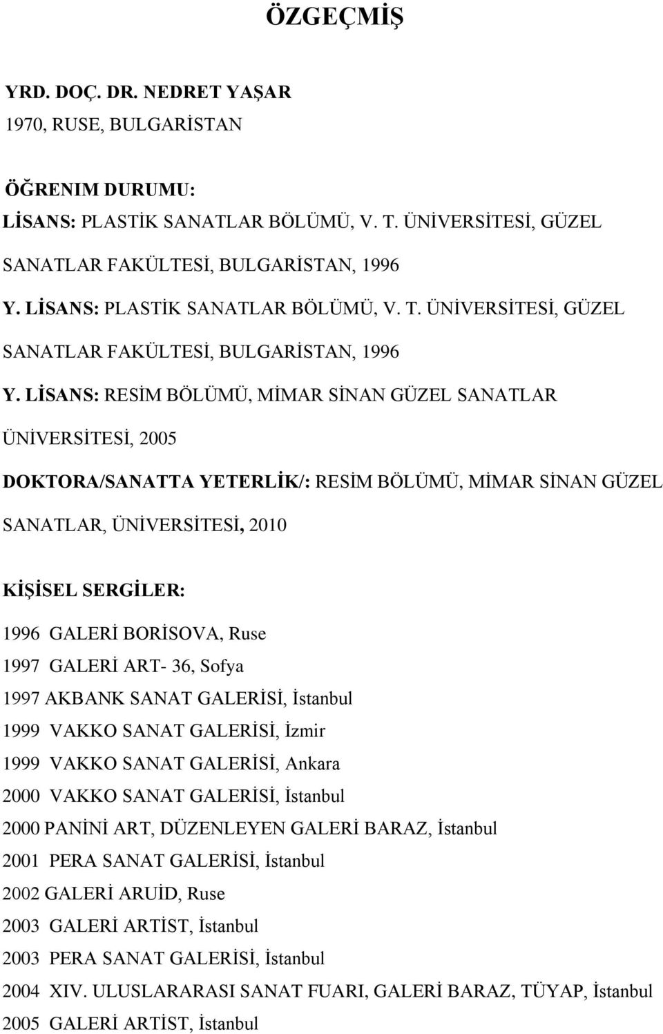 LİSANS: RESİM BÖLÜMÜ, MİMAR SİNAN GÜZEL SANATLAR ÜNİVERSİTESİ, 2005 DOKTORA/SANATTA YETERLİK/: RESİM BÖLÜMÜ, MİMAR SİNAN GÜZEL SANATLAR, ÜNİVERSİTESİ, 2010 KİŞİSEL SERGİLER: 1996 GALERİ BORİSOVA,