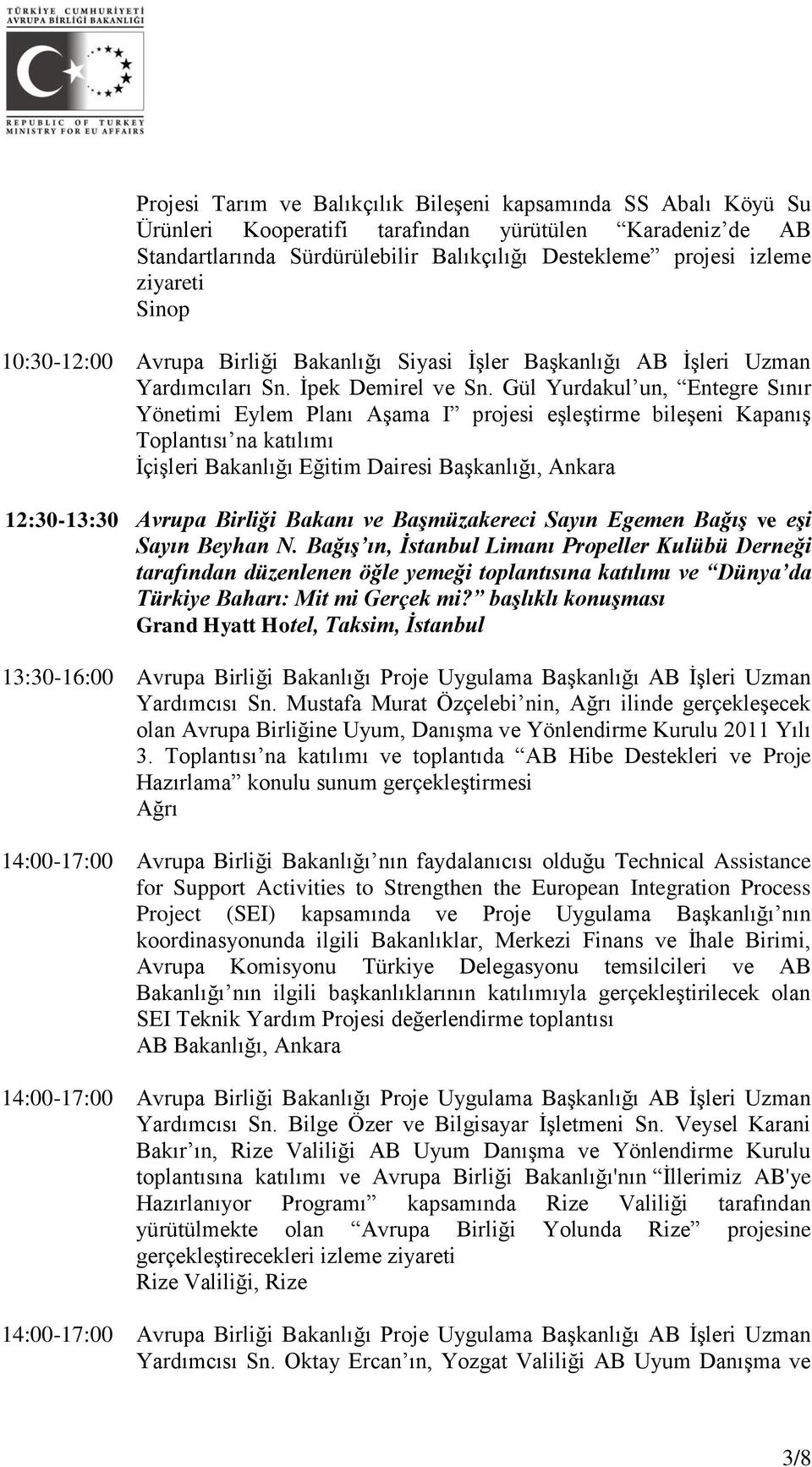 Gül Yurdakul un, Entegre Sınır Yönetimi Eylem Planı Aşama I projesi eşleştirme bileşeni Kapanış Toplantısı na katılımı İçişleri Bakanlığı Eğitim Dairesi Başkanlığı, Ankara 12:30-13:30 Avrupa Birliği