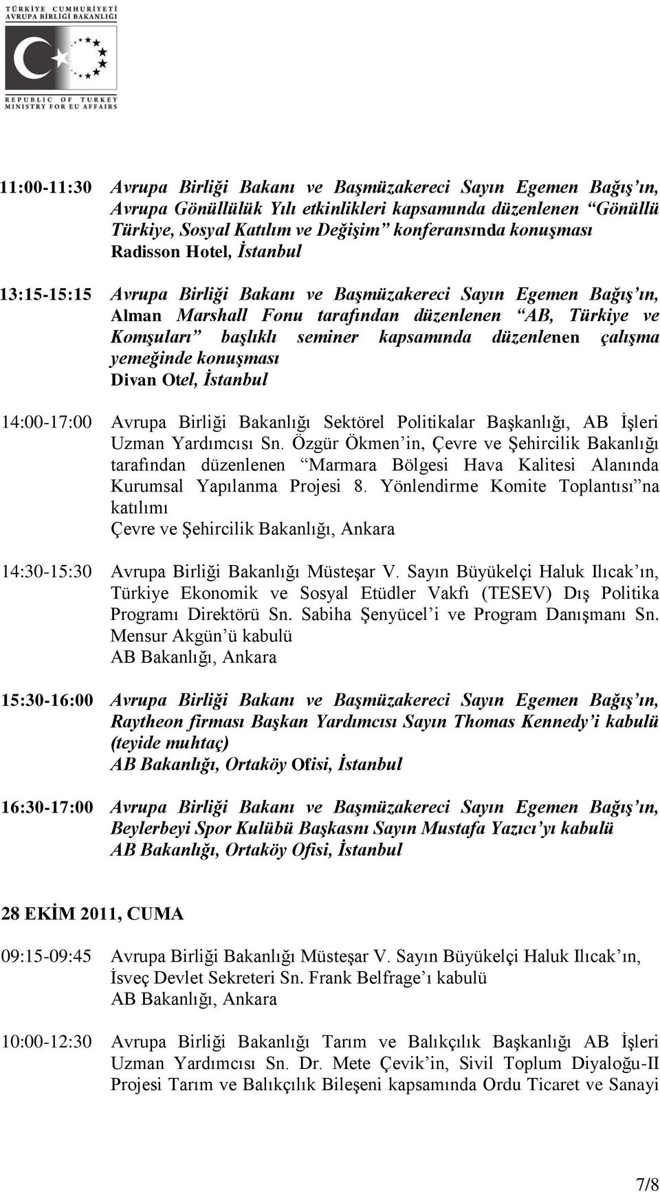 düzenlenen çalışma yemeğinde konuşması Divan Otel, İstanbul 14:00-17:00 Avrupa Birliği Bakanlığı Sektörel Politikalar Başkanlığı, AB İşleri Uzman Yardımcısı Sn.