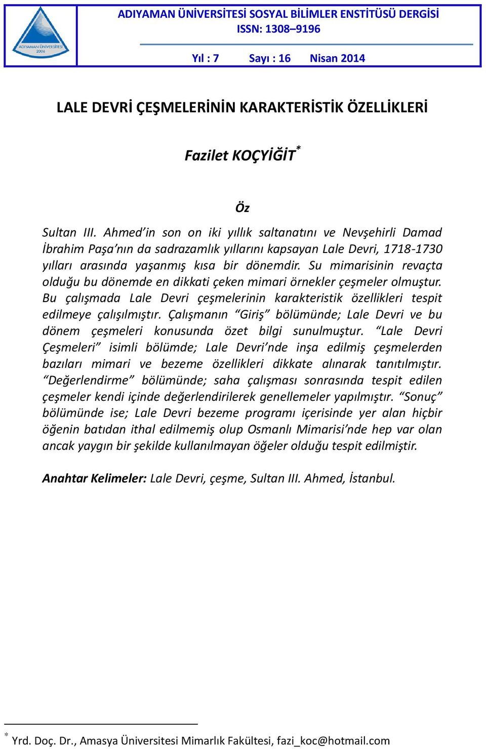 Su mimarisinin revaçta olduğu bu dönemde en dikkati çeken mimari örnekler çeşmeler olmuştur. Bu çalışmada Lale Devri çeşmelerinin karakteristik özellikleri tespit edilmeye çalışılmıştır.