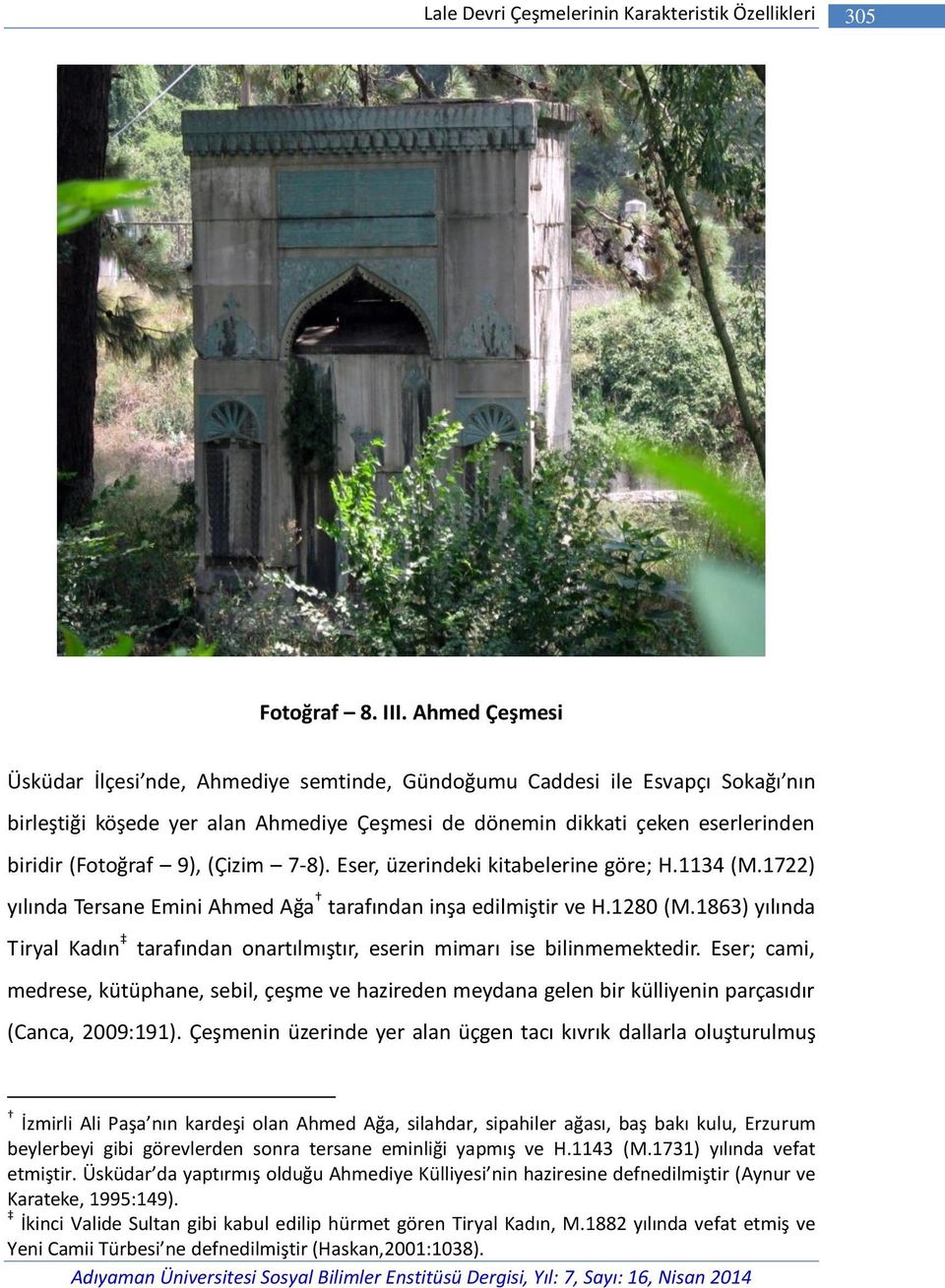 (Çizim 7-8). Eser, üzerindeki kitabelerine göre; H.1134 (M.1722) yılında Tersane Emini Ahmed Ağa tarafından inşa edilmiştir ve H.1280 (M.