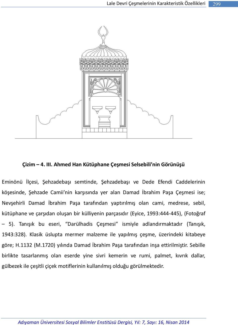 Çeşmesi ise; Nevşehirli Damad İbrahim Paşa tarafından yaptırılmış olan cami, medrese, sebil, kütüphane ve çarşıdan oluşan bir külliyenin parçasıdır (Eyice, 1993:444-445), (Fotoğraf 5).