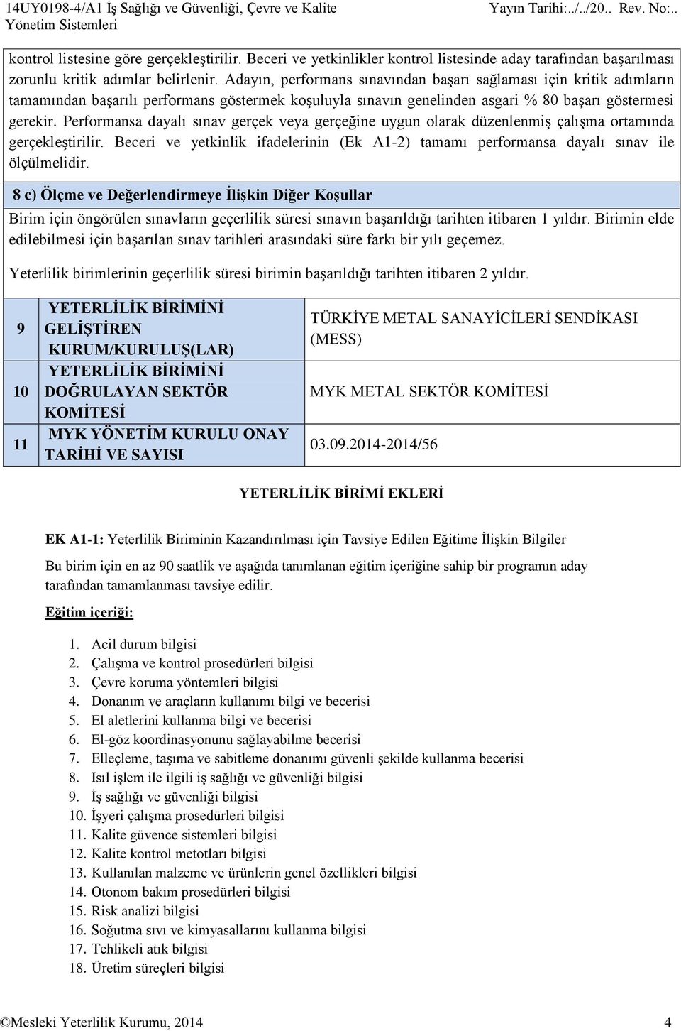 Adayın, performans sınavından başarı sağlaması için kritik adımların tamamından başarılı performans göstermek koşuluyla sınavın genelinden asgari % 80 başarı göstermesi gerekir.