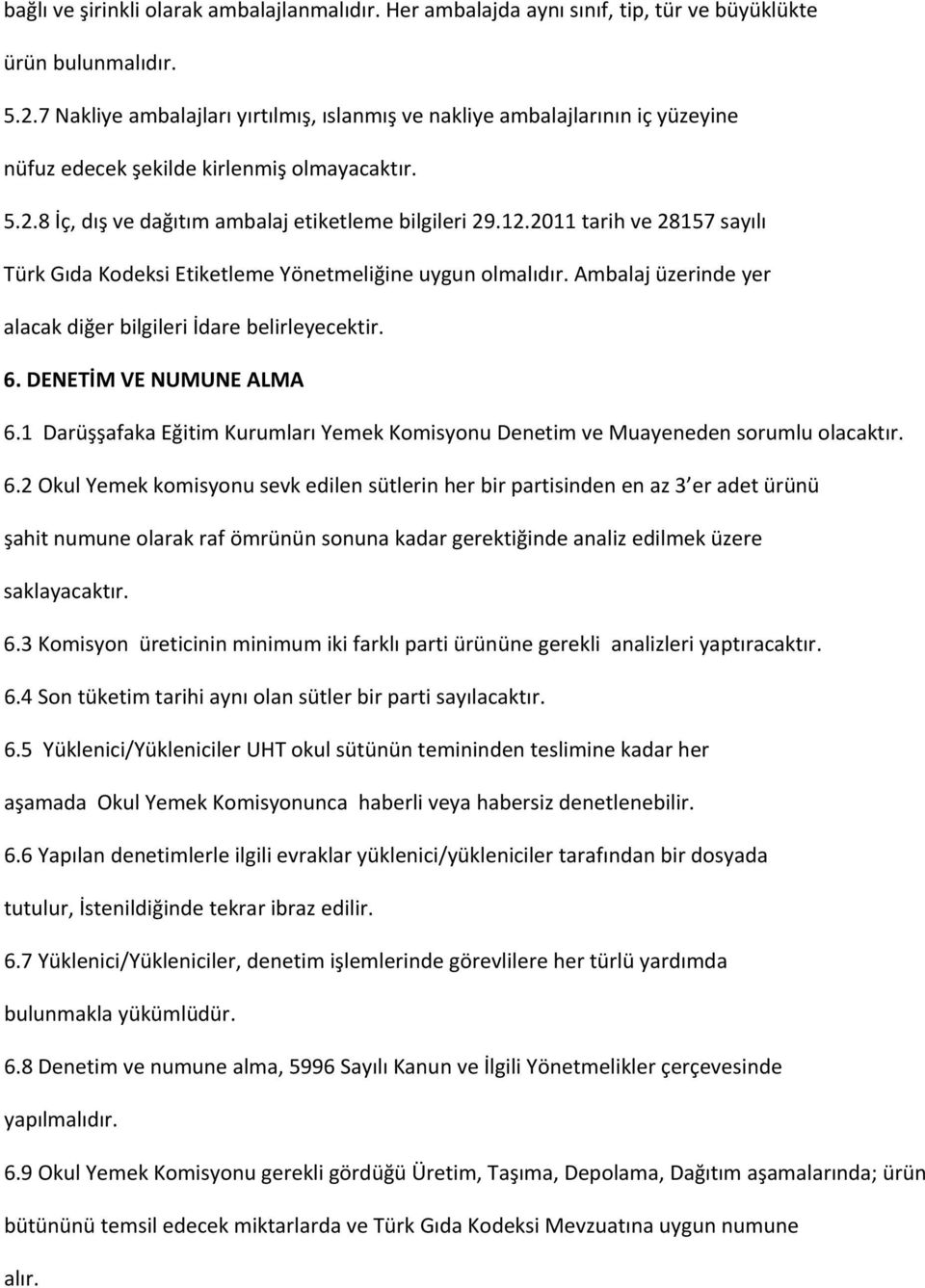 2011 tarih ve 28157 sayılı Türk Gıda Kodeksi Etiketleme Yönetmeliğine uygun olmalıdır. Ambalaj üzerinde yer alacak diğer bilgileri İdare belirleyecektir. 6. DENETİM VE NUMUNE ALMA 6.