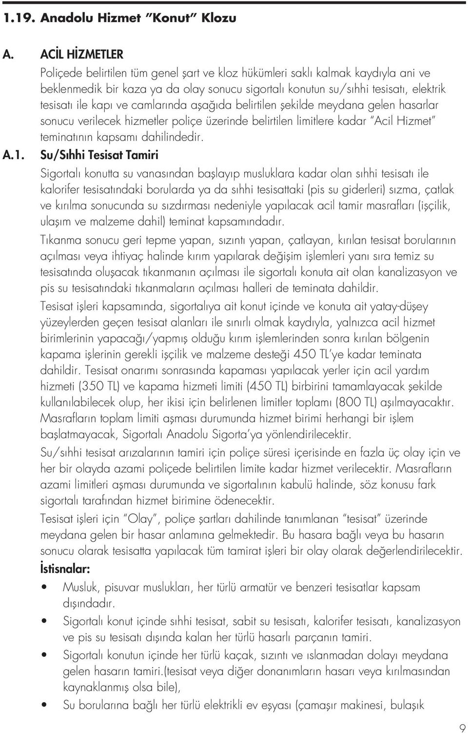 ve camlarında aşağıda belirtilen şekilde meydana gelen hasarlar sonucu verilecek hizmetler poliçe üzerinde belirtilen limitlere kadar Acil Hizmet teminatının kapsamı dahilindedir. A.1.