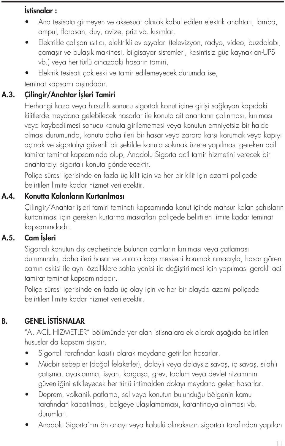 ) veya her türlü cihazdaki hasarın tamiri, Elektrik tesisatı çok eski ve tamir edilemeyecek durumda ise, teminat kapsamı dışındadır.