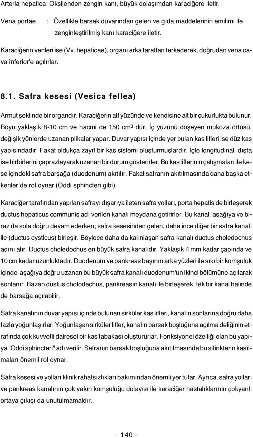 Karaciğerin alt yüzünde ve kendisine ait bir çukurlukta bulunur. Boyu yaklaşık 8-10 cm ve hacmi de 150 cm 3 dür. İç yüzünü döşeyen mukoza örtüsü, değişik yönlerde uzanan plikalar yapar.