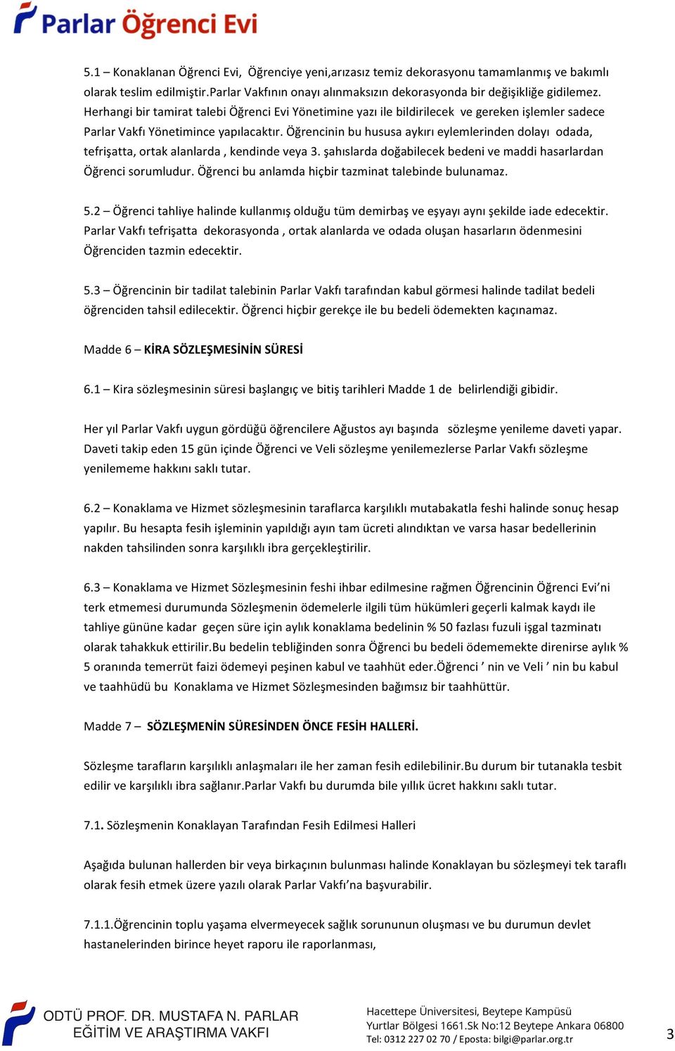 Öğrencinin bu hususa aykırı eylemlerinden dolayı odada, tefrişatta, ortak alanlarda, kendinde veya 3. şahıslarda doğabilecek bedeni ve maddi hasarlardan Öğrenci sorumludur.