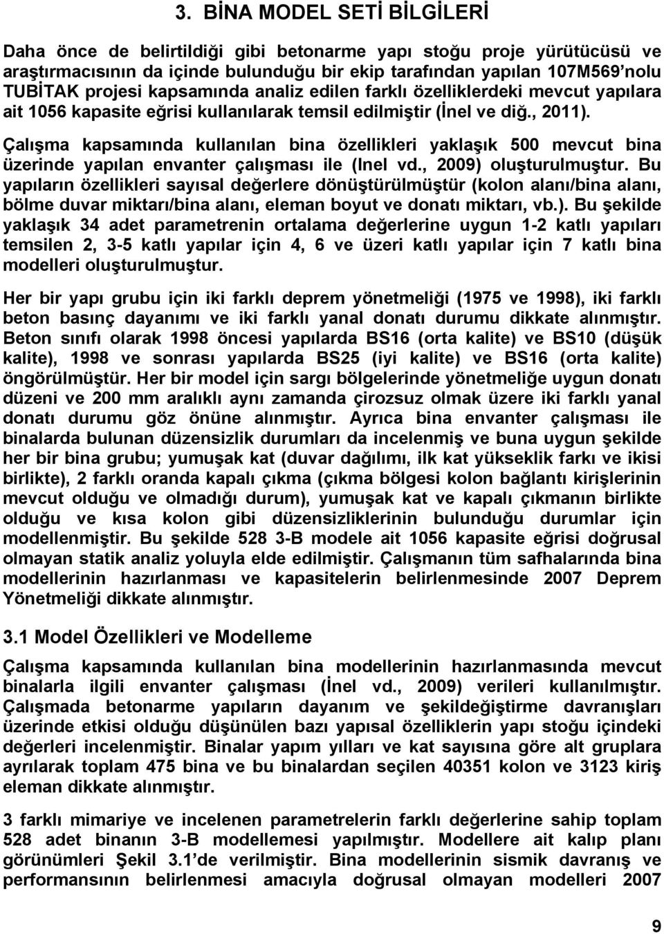 Çalışma kapsamında kullanılan bina özellikleri yaklaşık 500 mevcut bina üzerinde yapılan envanter çalışması ile (Inel vd., 2009) oluşturulmuştur.