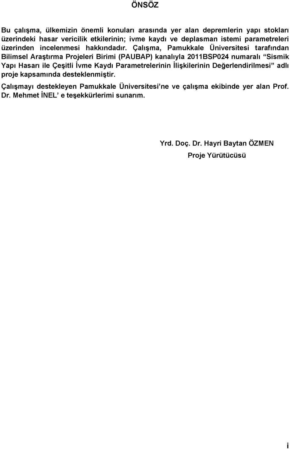 Çalışma, Pamukkale Üniversitesi tarafından Bilimsel Araştırma Projeleri Birimi (PAUBAP) kanalıyla 2011BSP024 numaralı Sismik Yapı Hasarı ile Çeşitli İvme