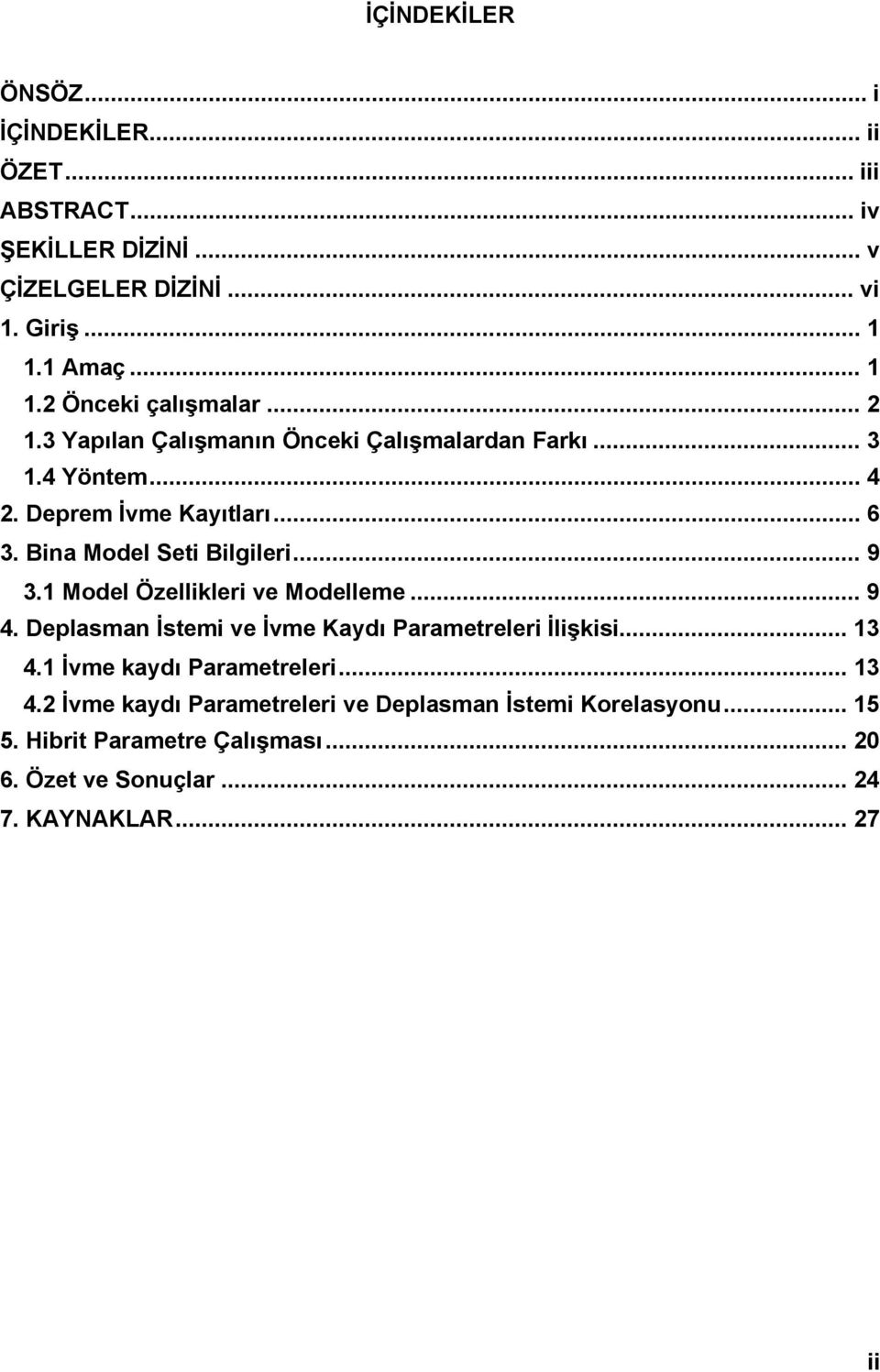 Bina Model Seti Bilgileri... 9 3.1 Model Özellikleri ve Modelleme... 9 4. Deplasman İstemi ve İvme Kaydı Parametreleri İlişkisi... 13 4.