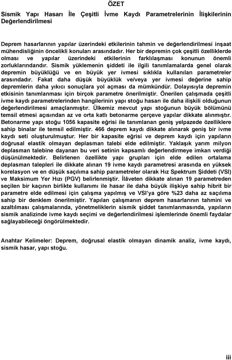 Sismik yüklemenin şiddeti ile ilgili tanımlamalarda genel olarak depremin büyüklüğü ve en büyük yer ivmesi sıklıkla kullanılan parametreler arasındadır.