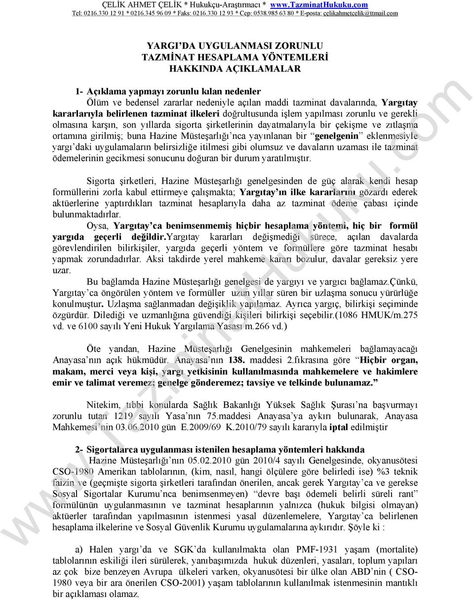 dayatmalarıyla bir çekişme ve zıtlaşma ortamına girilmiş; buna Hazine Müsteşarlığı nca yayınlanan bir genelgenin eklenmesiyle yargı daki uygulamaların belirsizliğe itilmesi gibi olumsuz ve davaların