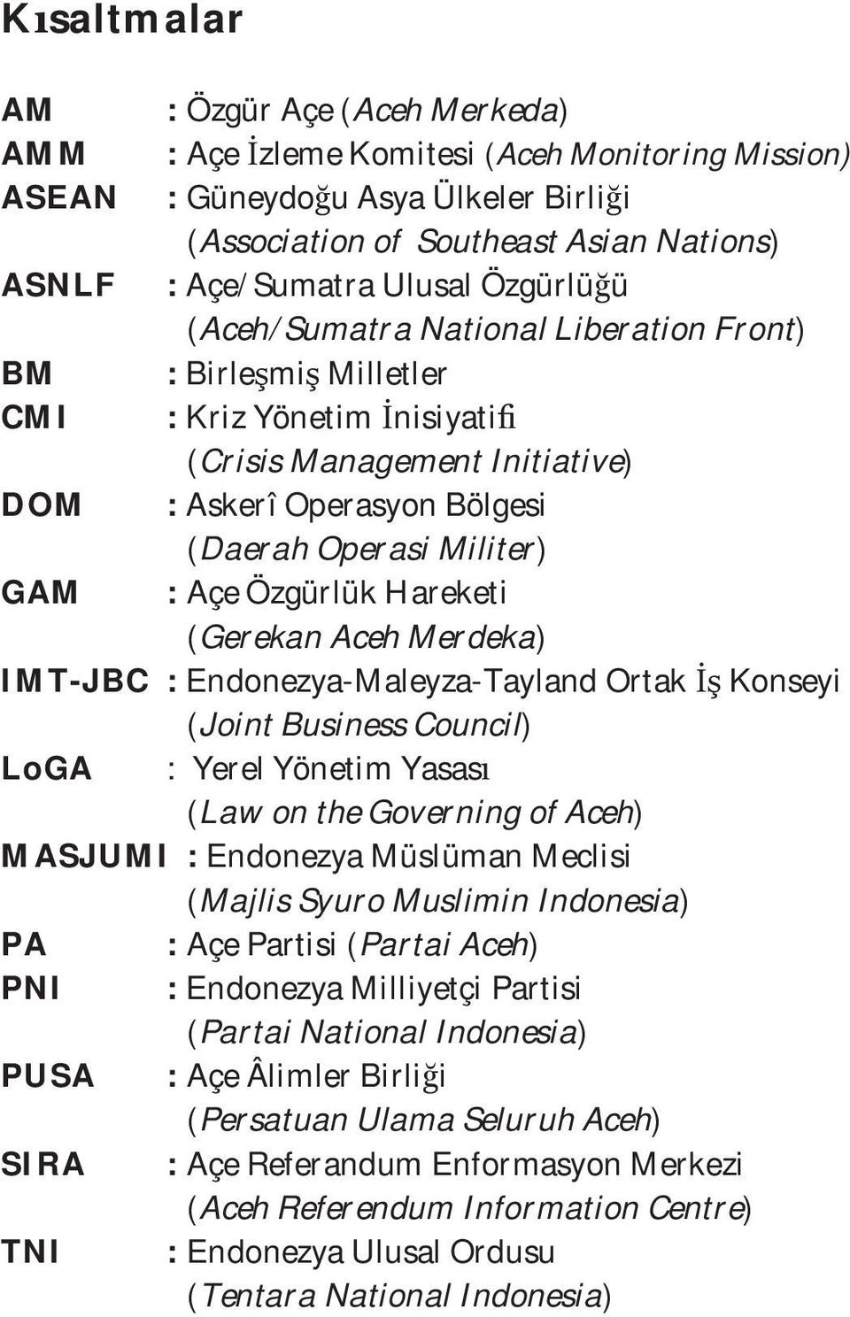 Özgürlük Hareketi (Gerekan Aceh Merdeka) IMT-JBC : Endonezya-Maleyza-Tayland Ortak Konseyi (Joint Business Council) LoGA : Yerel Yönetim Yasas (Law on the Governing of Aceh) MASJUMI : Endonezya