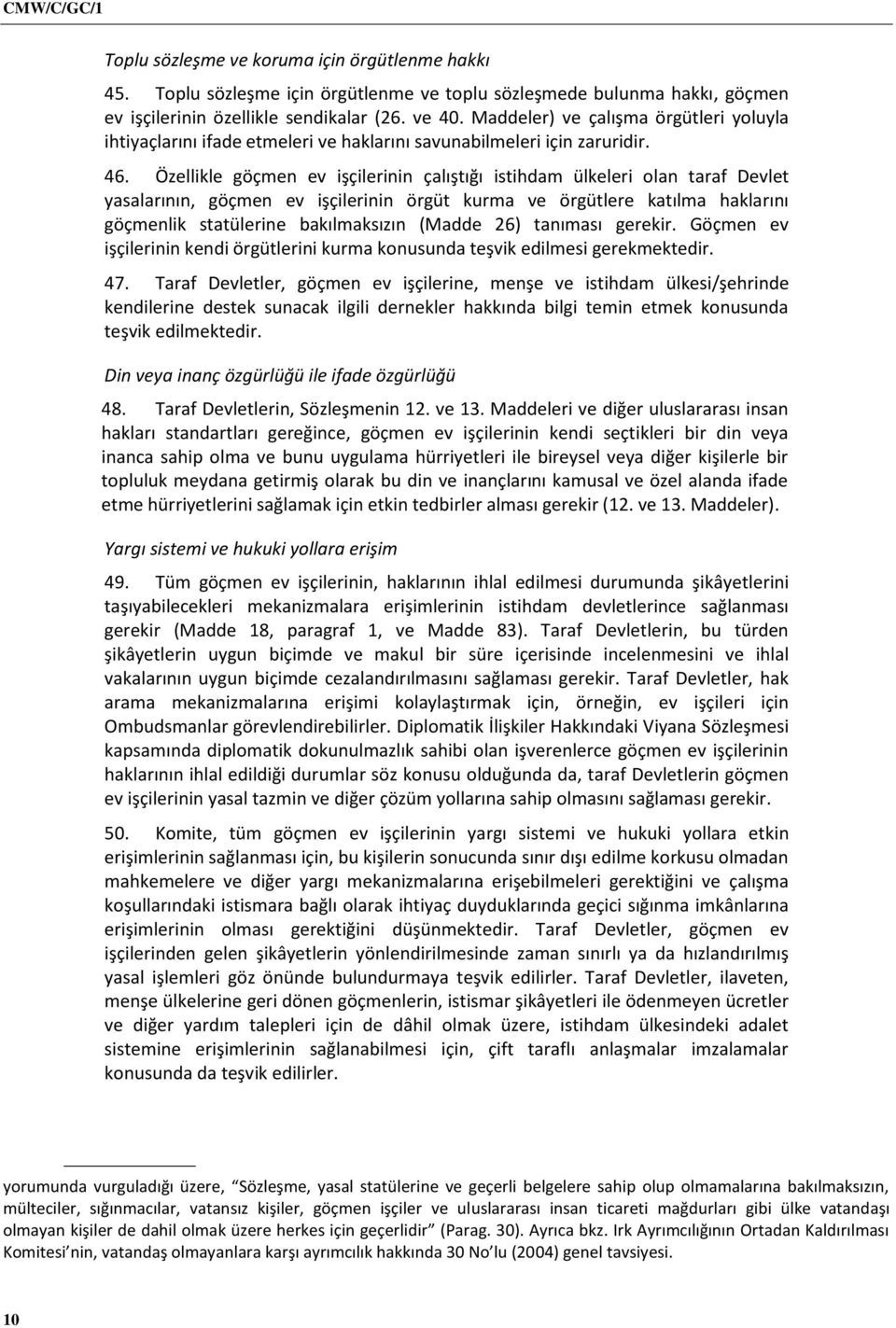 Özellikle göçmen ev işçilerinin çalıştığı istihdam ülkeleri olan taraf Devlet yasalarının, göçmen ev işçilerinin örgüt kurma ve örgütlere katılma haklarını göçmenlik statülerine bakılmaksızın (Madde