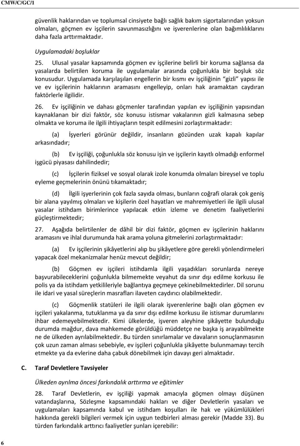 Uygulamada karşılaşılan engellerin bir kısmı ev işçiliğinin gizli yapısı ile ve ev işçilerinin haklarının aramasını engelleyip, onları hak aramaktan caydıran faktörlerle ilgilidir. 26.