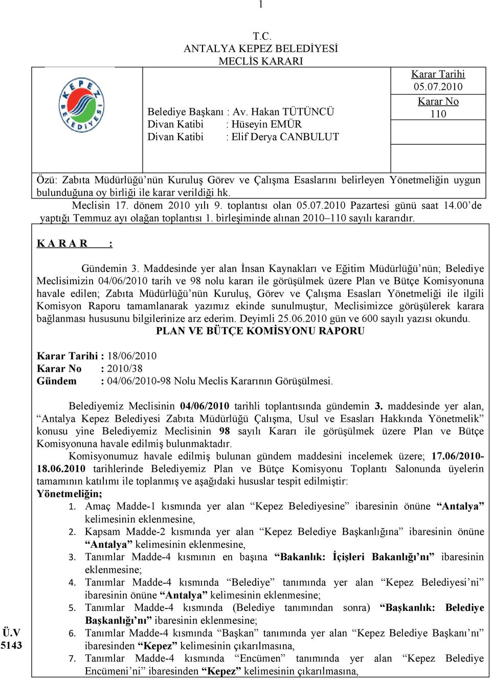 toplantısı olan 05.07.2010 Pazartesi günü saat 14.00 de yaptığı Temmuz ayı olağan toplantısı 1. birleşiminde alınan 2010 110 sayılı kararıdır. K A R A R : Gündemin 3.