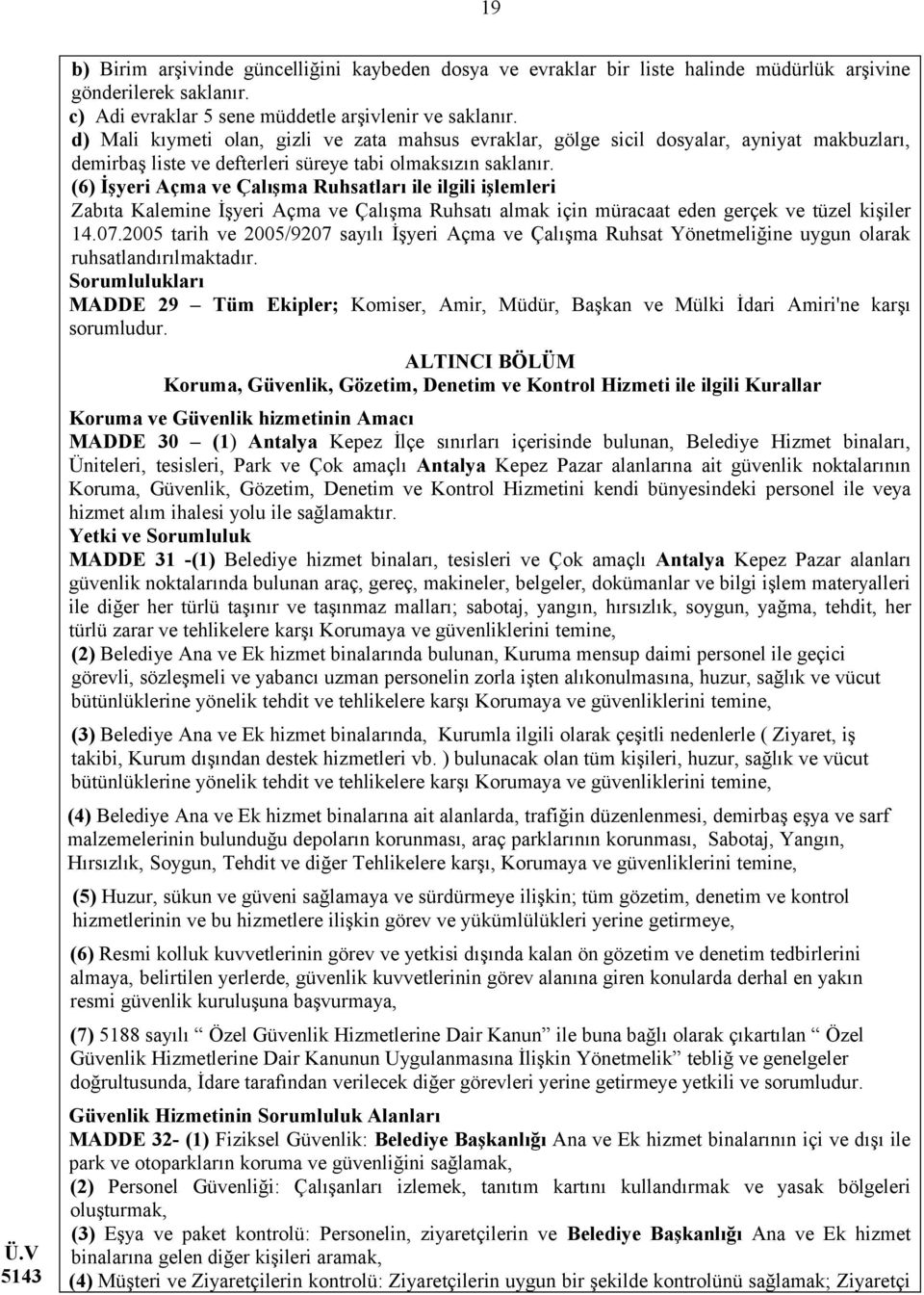 (6) İşyeri Açma ve Çalışma Ruhsatları ile ilgili işlemleri Zabıta Kalemine İşyeri Açma ve Çalışma Ruhsatı almak için müracaat eden gerçek ve tüzel kişiler 14.07.