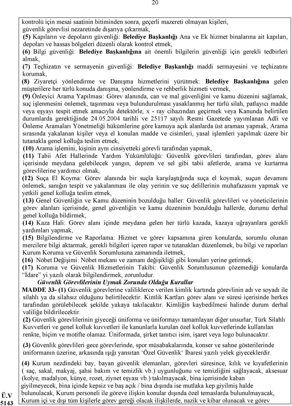 (7) Teçhizatın ve sermayenin güvenliği: Belediye Başkanlığı maddi sermayesini ve teçhizatını korumak, (8) Ziyaretçi yönlendirme ve Danışma hizmetlerini yürütmek: Belediye Başkanlığına gelen