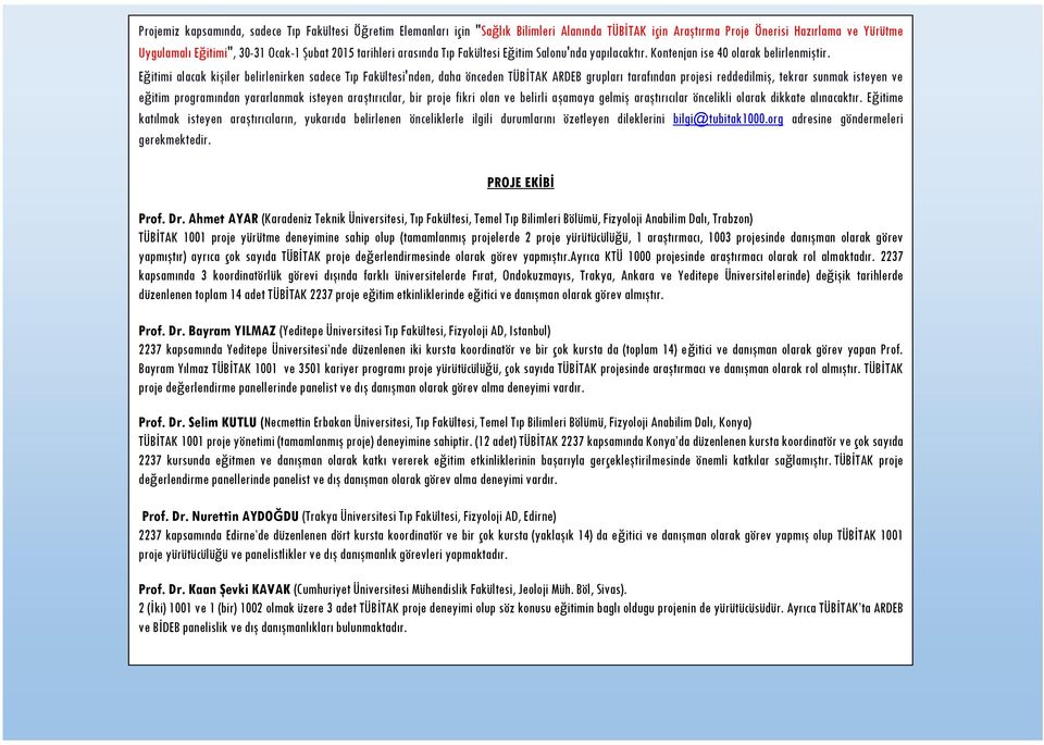 Eğitimi alacak kişiler belirlenirken sadece Tıp Fakültesi'nden, daha önceden TÜBİTAK ARDEB grupları tarafından projesi reddedilmiş, tekrar sunmak isteyen ve eğitim programından yararlanmak isteyen