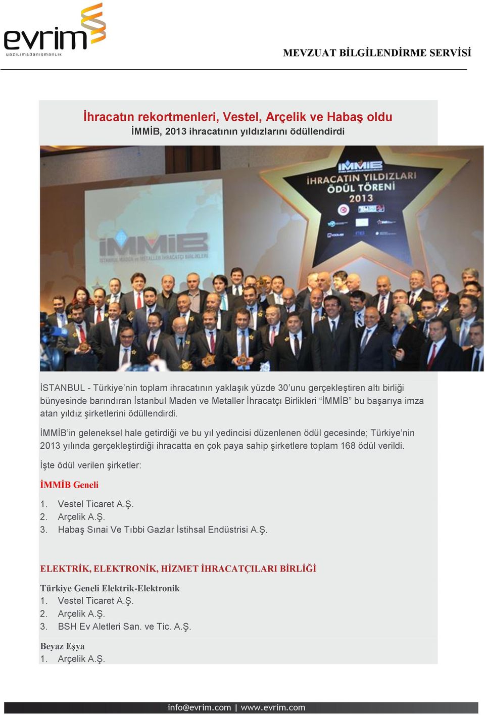 İMMİB in geleneksel hale getirdiği ve bu yıl yedincisi düzenlenen ödül gecesinde; Türkiye nin 2013 yılında gerçekleştirdiği ihracatta en çok paya sahip şirketlere toplam 168 ödül verildi.