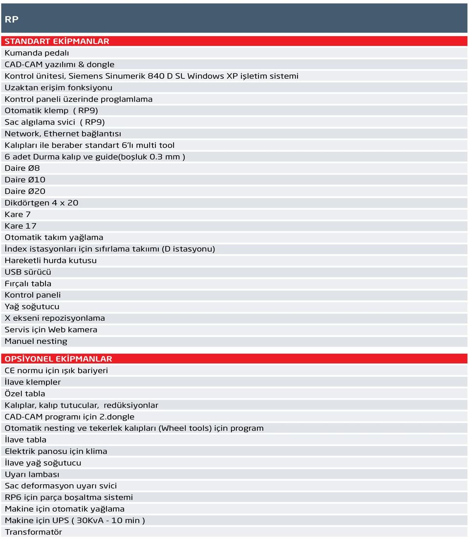 ) Daire Ø8 Daire Ø0 Daire Ø0 Dikdörtgen 4 x 0 Kare 7 Kare 7 Otomatik takım yağlama İndex istasyonları için sıfırlama takıımı (D istasyonu) Hareketli hurda kutusu USB sürücü tabla Kontrol paneli Yağ