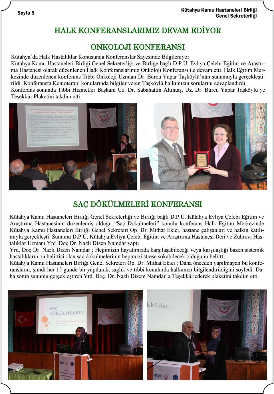 Halk Eğitim Merkezinde düzenlenen konferans Tıbbi Onkoloji Uzmanı Dr. Burcu Yapar TaĢköylü nün sunumuyla gerçekleģtirildi.