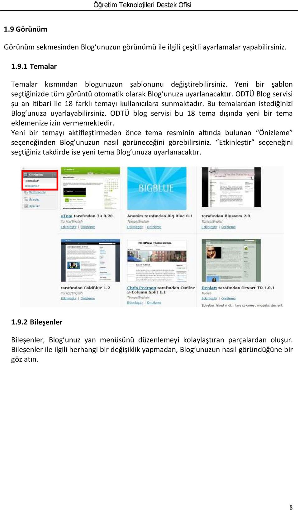 Bu temalardan istediğinizi Blog unuza uyarlayabilirsiniz. ODTÜ blog servisi bu 18 tema dışında yeni bir tema eklemenize izin vermemektedir.