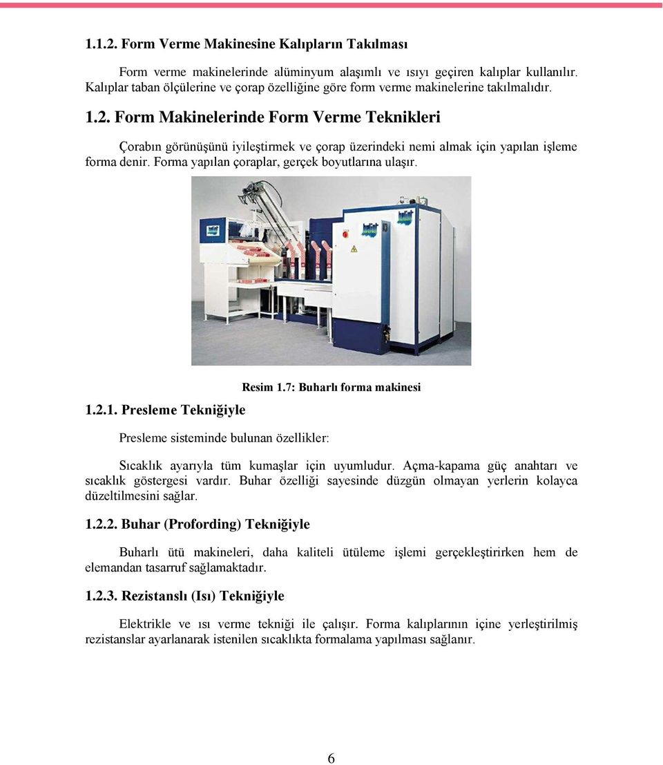 Form Makinelerinde Form Verme Teknikleri Çorabın görünüşünü iyileştirmek ve çorap üzerindeki nemi almak için yapılan işleme forma denir. Forma yapılan çoraplar, gerçek boyutlarına ulaşır. 1.