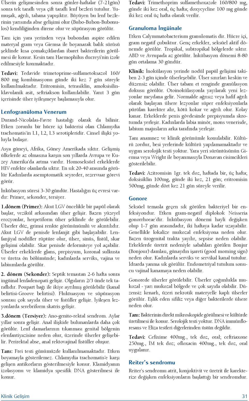 Tanı için yara yerinden veya bubondan aspire edilen materyal gram veya Giemsa ile boyanarak balık sürüsü şeklinde kısa çomakçıklardan ibaret bakterilerin görülmesi ile konur.