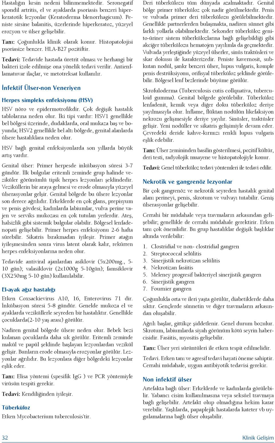 Tedavi: Tedavide hastada üretrit olması ve herhangi bir bakteri izole edilmişe ona yönelik tedavi verilir. Antienflamatuvar ilaçlar, ve metotreksat kullanılır.