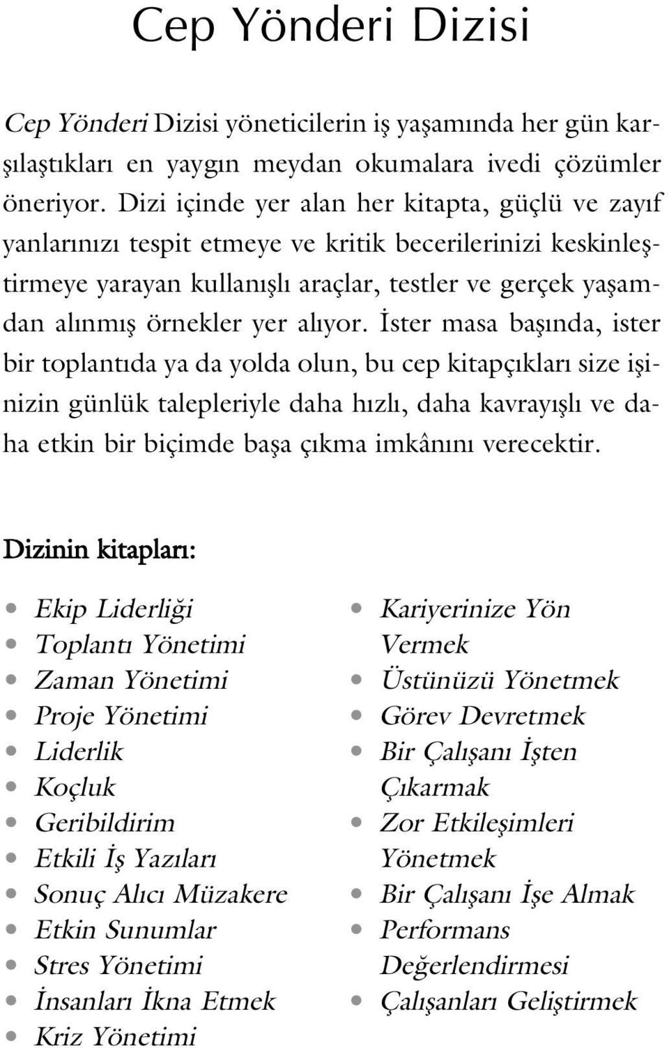 yor. ster masa bafl nda, ister bir toplant da ya da yolda olun, bu cep kitapç klar size iflinizin günlük talepleriyle daha h zl, daha kavray fll ve daha etkin bir biçimde bafla ç kma imkân n