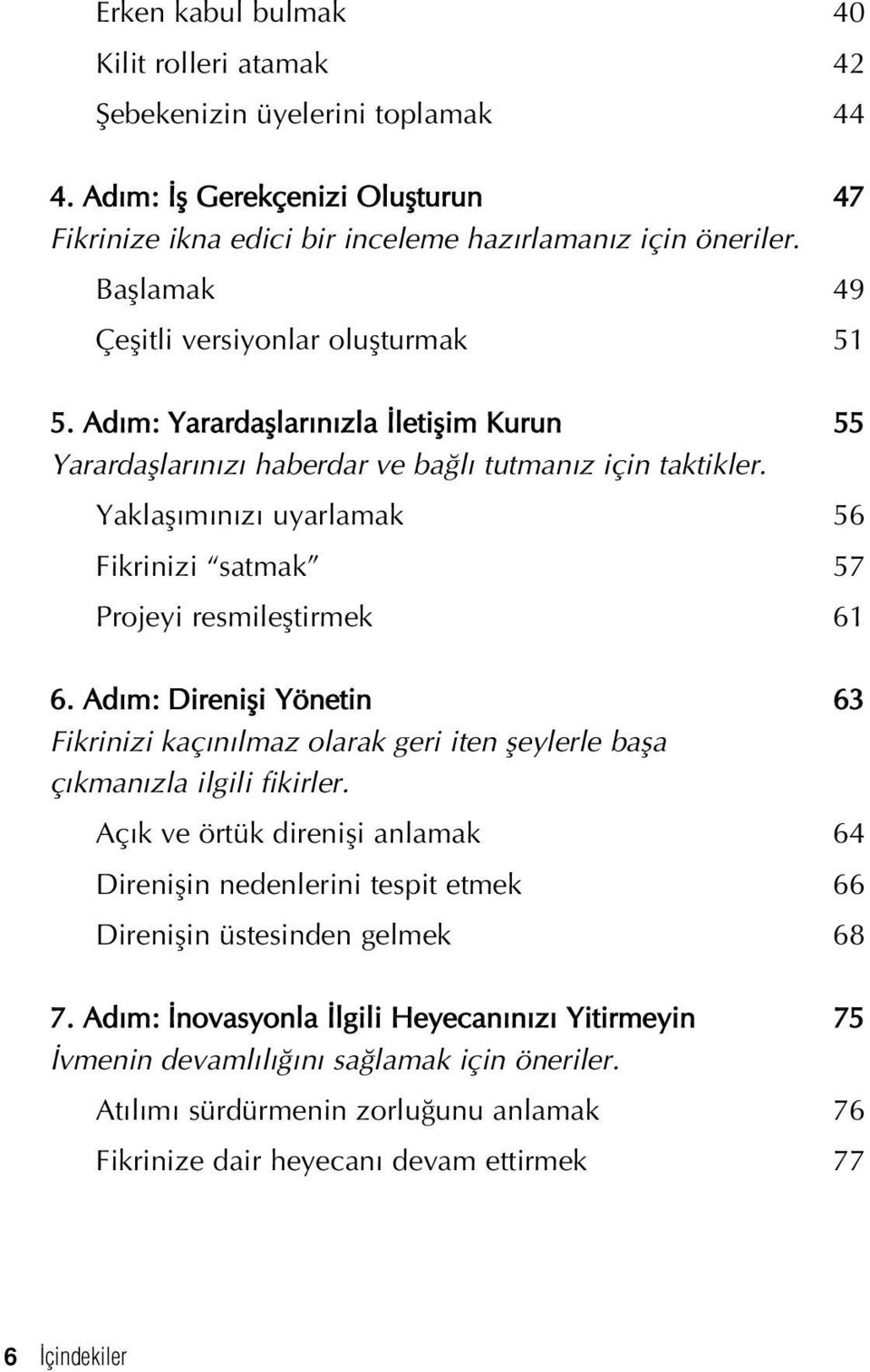 Yaklafl m n z uyarlamak 56 Fikrinizi satmak 57 Projeyi resmilefltirmek 61 6. Ad m: Direnifli Yönetin 63 Fikrinizi kaç n lmaz olarak geri iten fleylerle bafla ç kman zla ilgili fikirler.