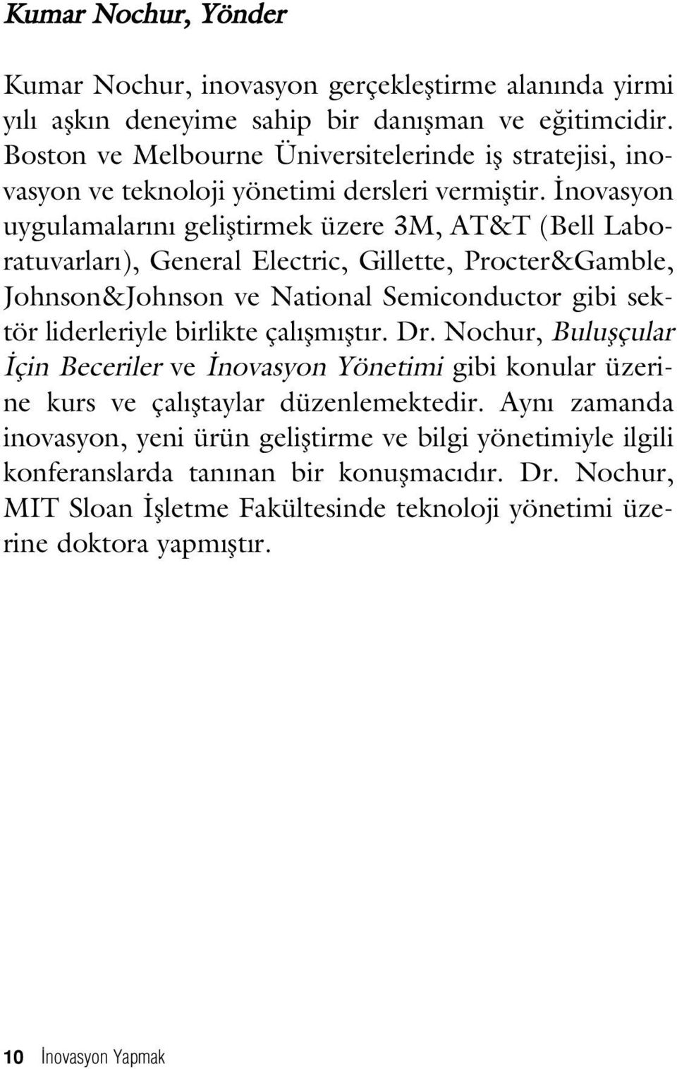 novasyon uygulamalar n gelifltirmek üzere 3M, AT&T (Bell Laboratuvarlar ), General Electric, Gillette, Procter&Gamble, Johnson&Johnson ve National Semiconductor gibi sektör liderleriyle birlikte