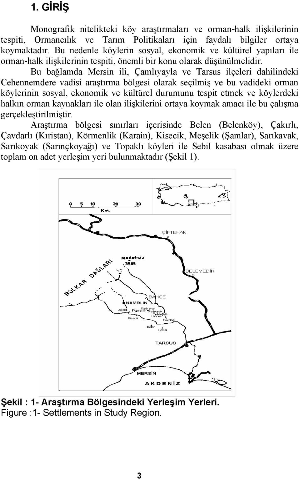 Bu bağlamda Mersin ili, Çamlıyayla ve Tarsus ilçeleri dahilindeki Cehennemdere vadisi araştırma bölgesi olarak seçilmiş ve bu vadideki orman köylerinin sosyal, ekonomik ve kültürel durumunu tespit