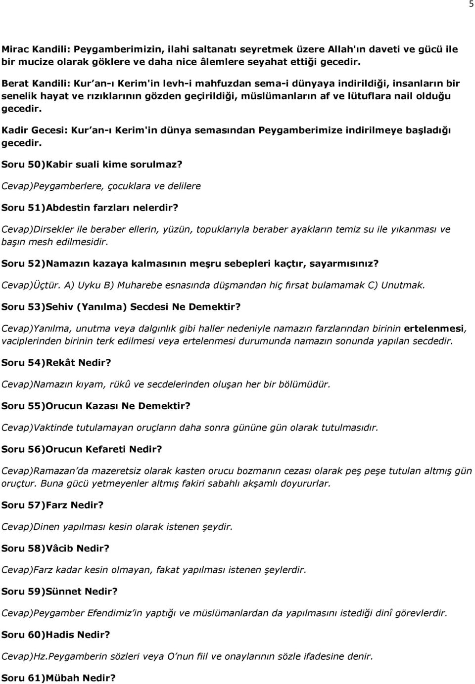 Kadir Gecesi: Kur an-ı Kerim'in dünya semasından Peygamberimize indirilmeye baģladığı gecedir. Soru 50)Kabir suali kime sorulmaz?