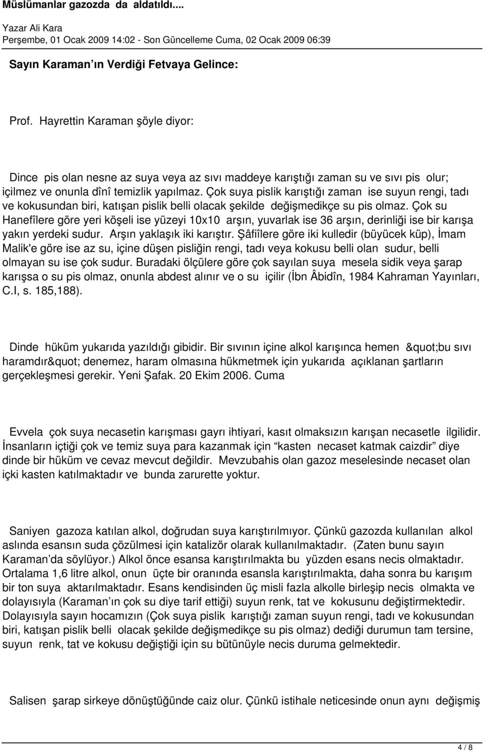 Çok suya pislik karıştığı zaman ise suyun rengi, tadı ve kokusundan biri, katışan pislik belli olacak şekilde değişmedikçe su pis olmaz.