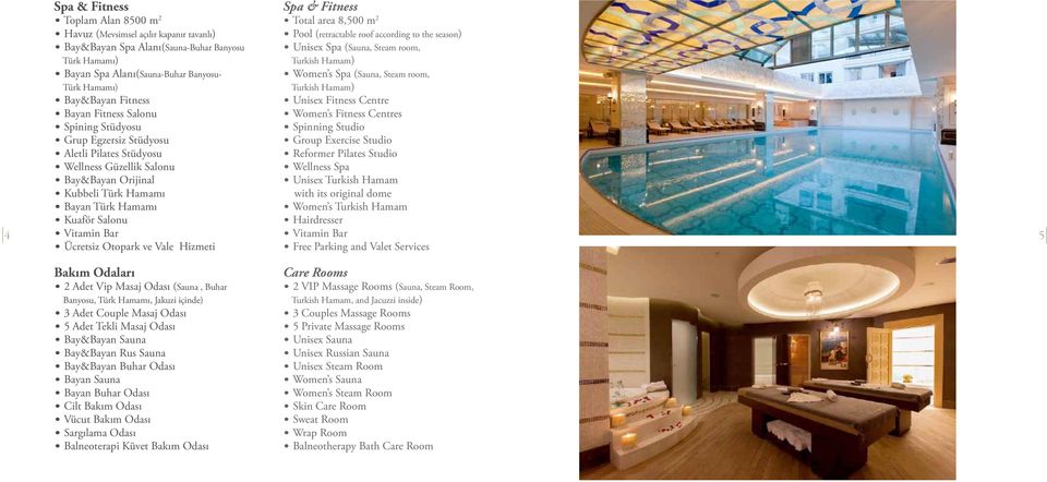 Total area 8,500 m 2 Pool (retractable roof according to the season) Unisex Spa (Sauna, Steam room, Turkish Hamam) Women s Spa (Sauna, Steam room, Turkish Hamam) Unisex Fitness Centre Women s Fitness