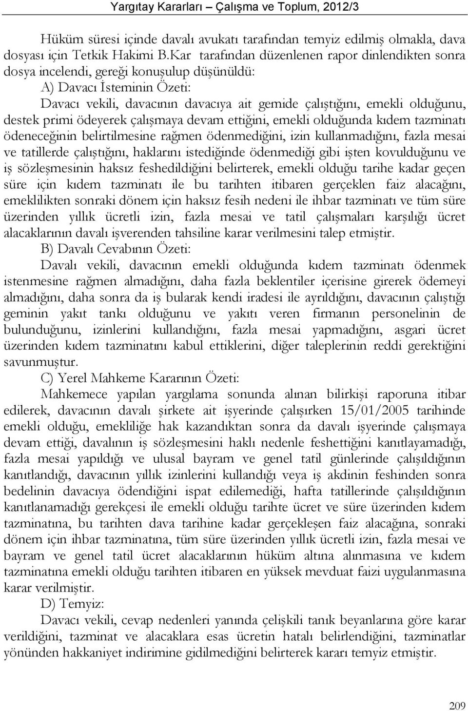 destek primi ödeyerek çalışmaya devam ettiğini, emekli olduğunda kıdem tazminatı ödeneceğinin belirtilmesine rağmen ödenmediğini, izin kullanmadığını, fazla mesai ve tatillerde çalıştığını, haklarını