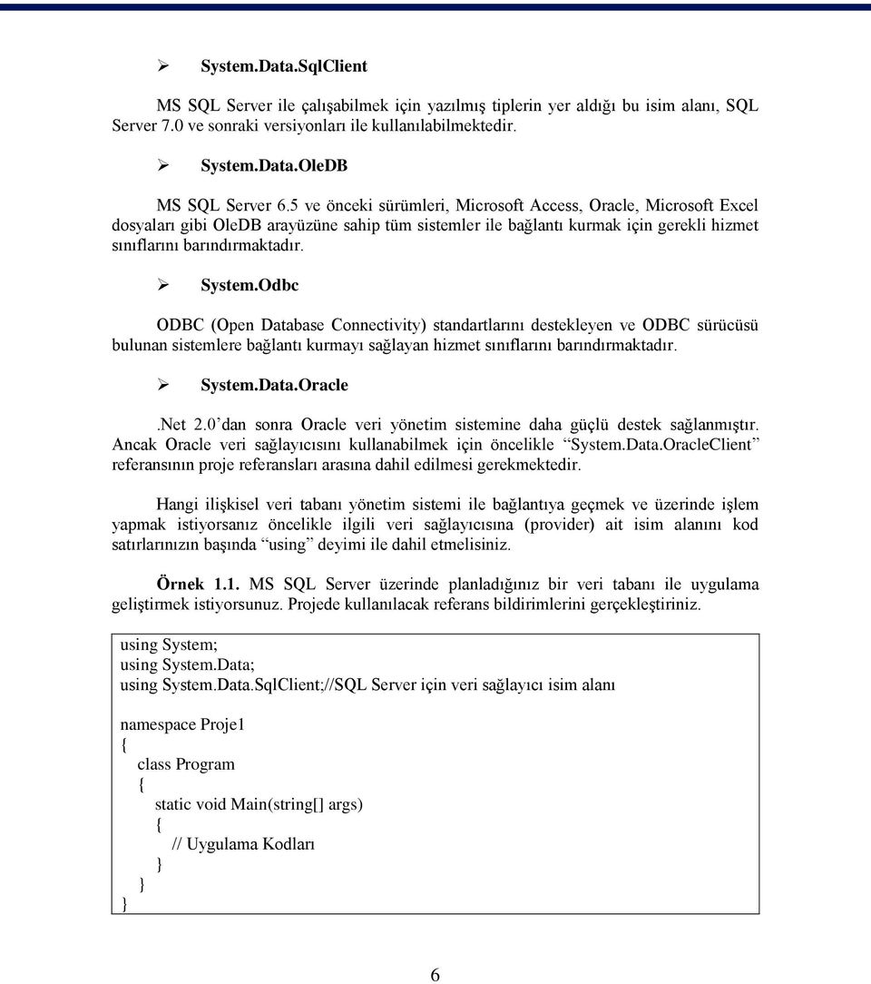 Odbc ODBC (Open Database Connectivity) standartlarını destekleyen ve ODBC sürücüsü bulunan sistemlere bağlantı kurmayı sağlayan hizmet sınıflarını barındırmaktadır. System.Data.Oracle.Net 2.