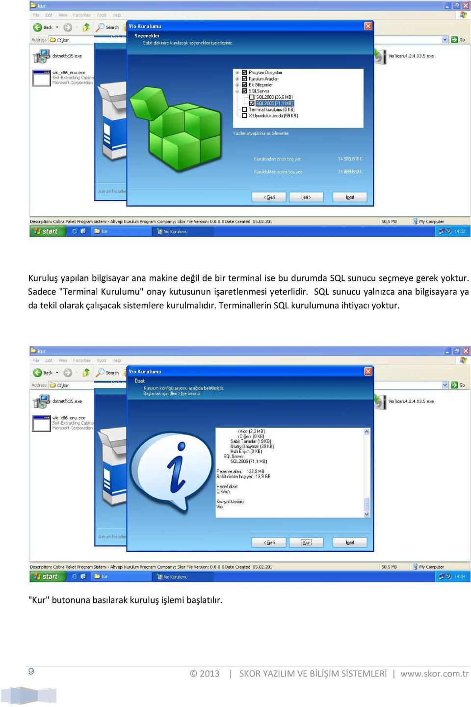 SQL sunucu yalnızca ana bilgisayara ya da tekil olarak çalışacak sistemlere kurulmalıdır.