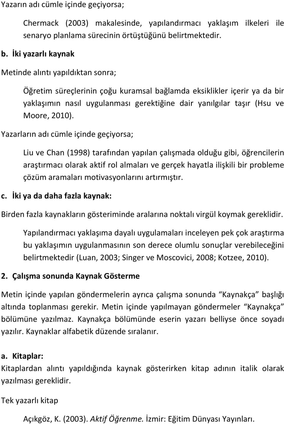 İki yazarlı kaynak Metinde alıntı yapıldıktan sonra; Öğretim süreçlerinin çoğu kuramsal bağlamda eksiklikler içerir ya da bir yaklaşımın nasıl uygulanması gerektiğine dair yanılgılar taşır (Hsu ve