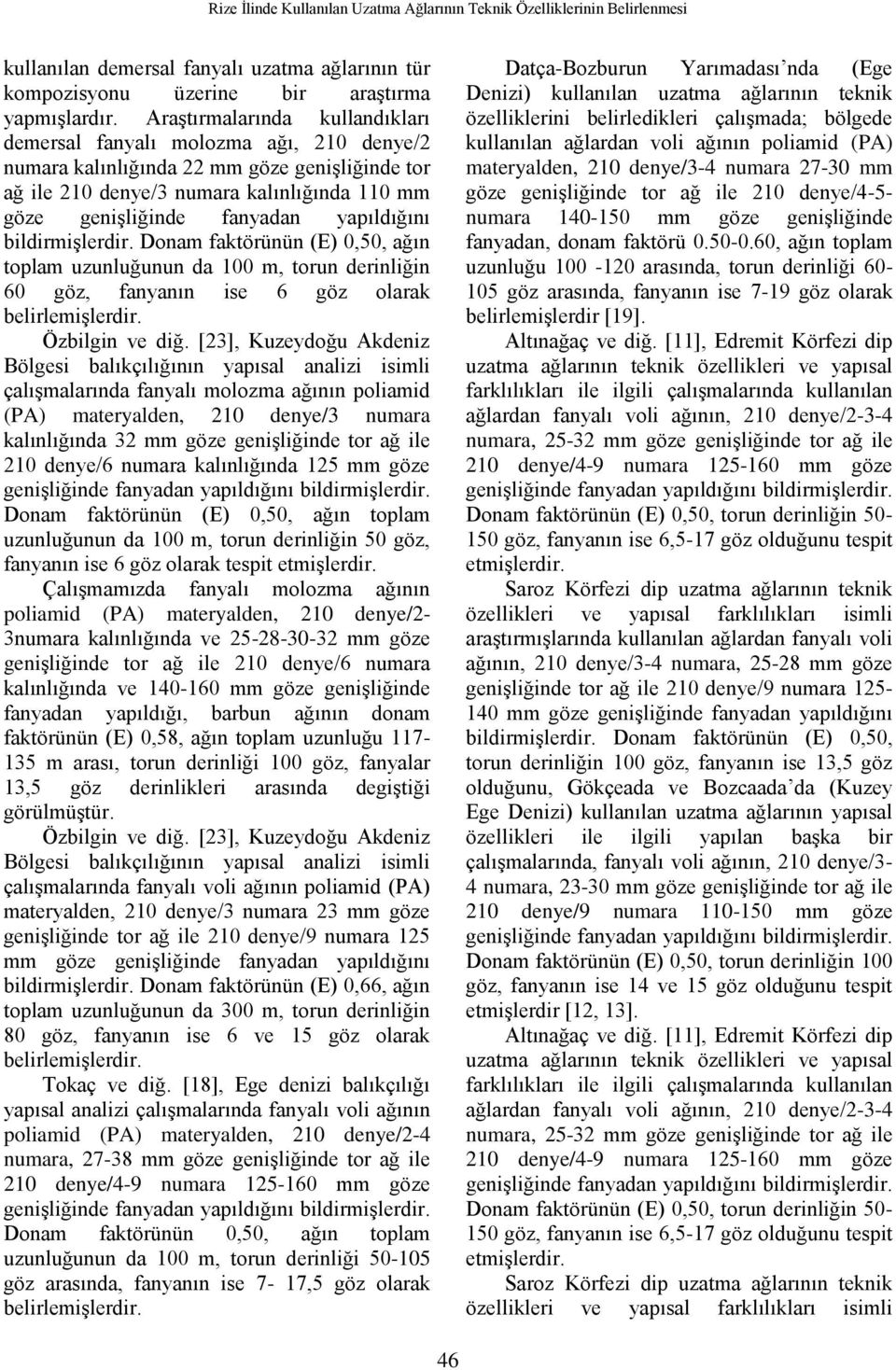 yapıldığını bildirmişlerdir. Donam faktörünün (E) 0,50, ağın toplam uzunluğunun da 100 m, torun derinliğin 60 göz, fanyanın ise 6 göz olarak belirlemişlerdir. Özbilgin ve diğ.